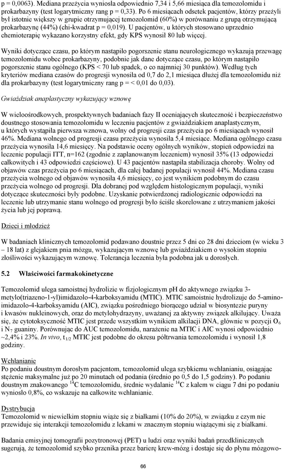 U pacjentów, u których stosowano uprzednio chemioterapię wykazano korzystny efekt, gdy KPS wynosił 80 lub więcej.