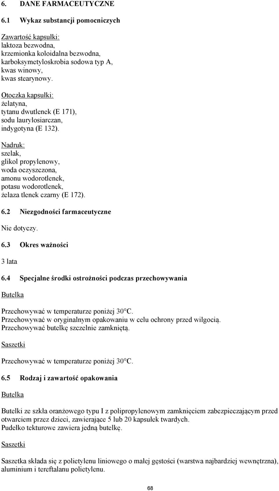 Nadruk: szelak, glikol propylenowy, woda oczyszczona, amonu wodorotlenek, potasu wodorotlenek, żelaza tlenek czarny (E 172). 6.2 Niezgodności farmaceutyczne Nie dotyczy. 6.3 Okres ważności 3 lata 6.