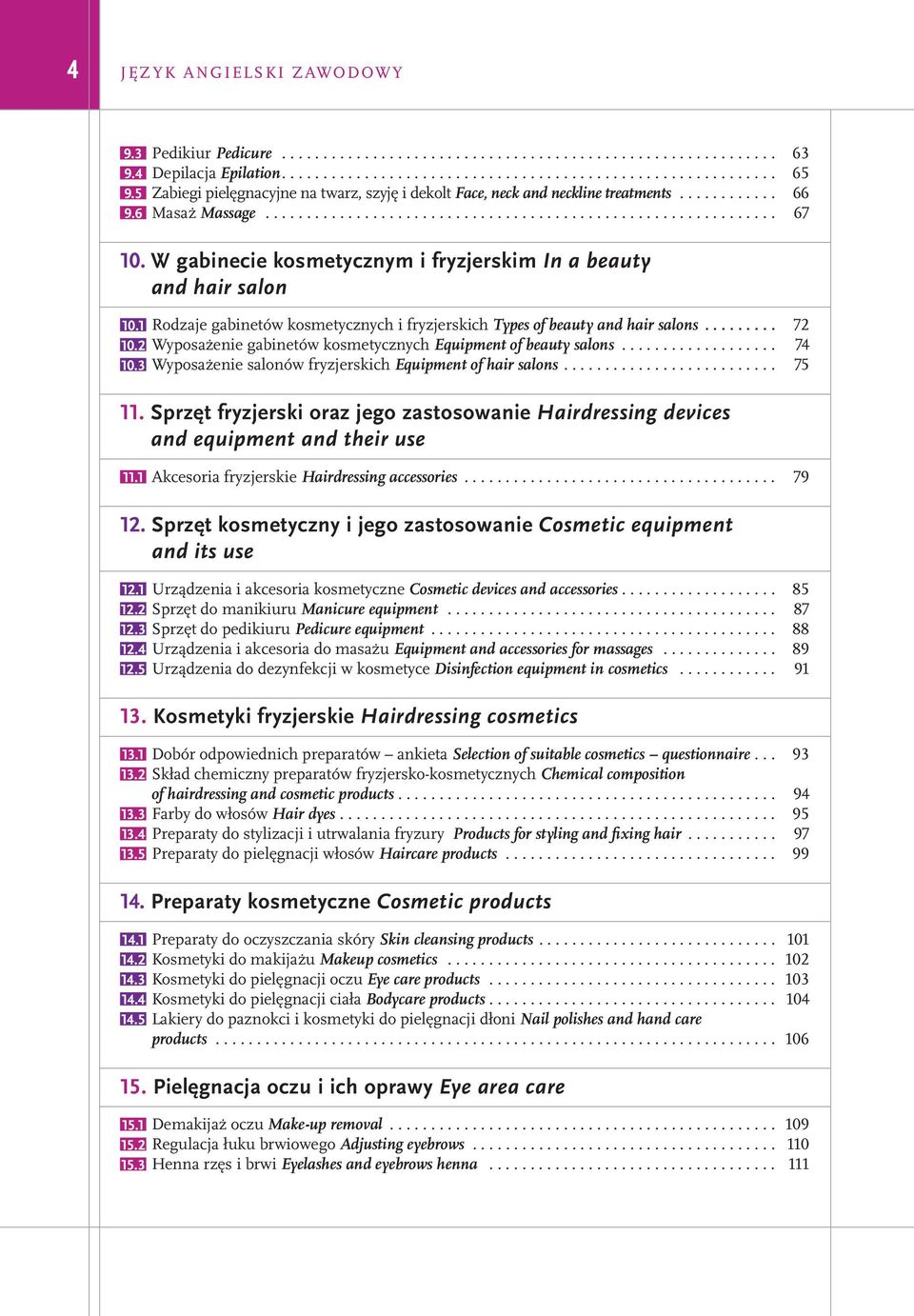W gabinecie kosmetycznym i fryzjerskim In a beauty and hair salon 10.1 Rodzaje gabinetów kosmetycznych i fryzjerskich Types of beauty and hair salons......... 72 10.