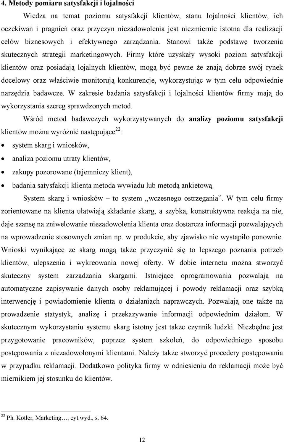 Firmy które uzyskały wysoki poziom satysfakcji klientów oraz posiadają lojalnych klientów, mogą być pewne że znają dobrze swój rynek docelowy oraz właściwie monitorują konkurencje, wykorzystując w