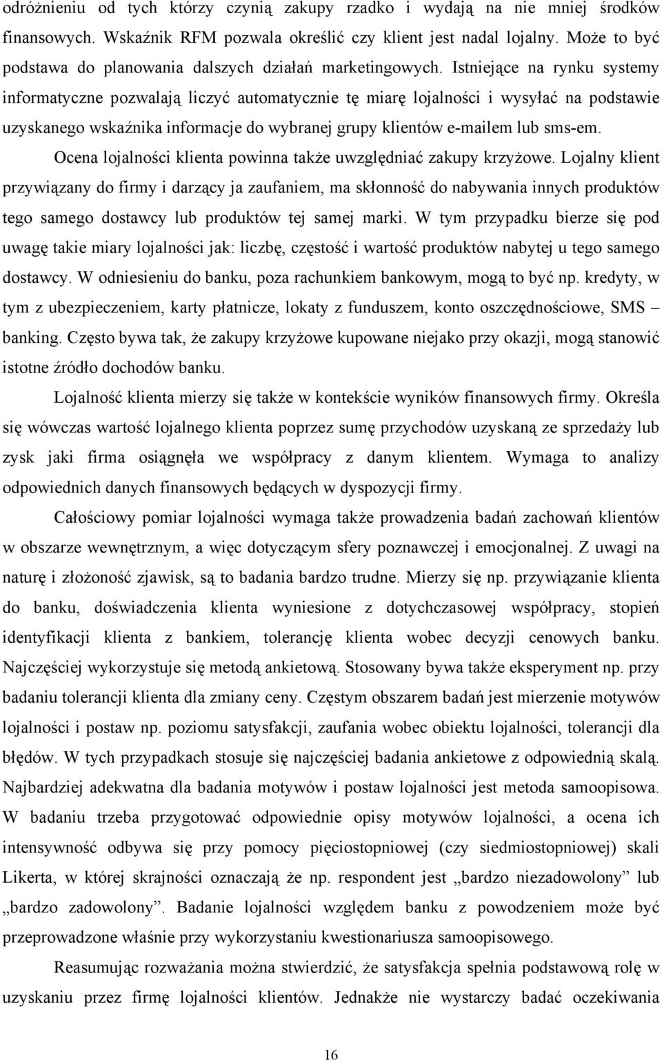 Istniejące na rynku systemy informatyczne pozwalają liczyć automatycznie tę miarę lojalności i wysyłać na podstawie uzyskanego wskaźnika informacje do wybranej grupy klientów e-mailem lub sms-em.