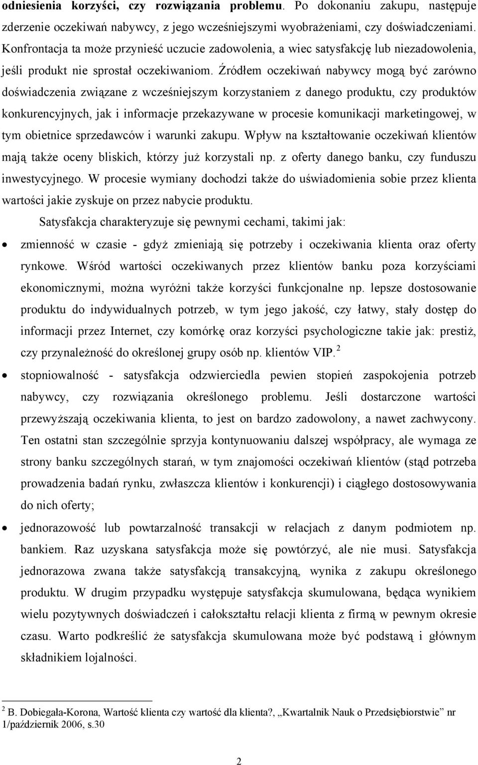 Źródłem oczekiwań nabywcy mogą być zarówno doświadczenia związane z wcześniejszym korzystaniem z danego produktu, czy produktów konkurencyjnych, jak i informacje przekazywane w procesie komunikacji