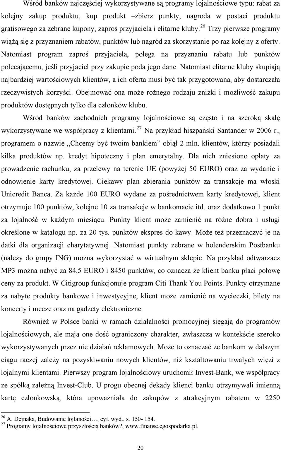 Natomiast program zaproś przyjaciela, polega na przyznaniu rabatu lub punktów polecającemu, jeśli przyjaciel przy zakupie poda jego dane.