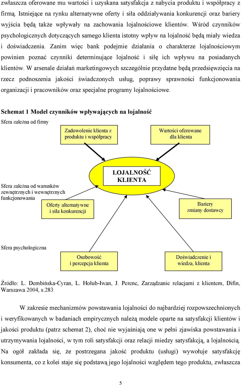 Wśród czynników psychologicznych dotyczących samego klienta istotny wpływ na lojalność będą miały wiedza i doświadczenia.