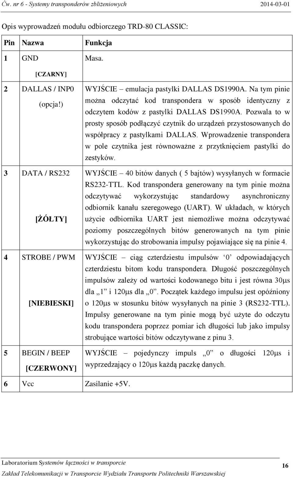 Na tym pinie można odczytać kod transpondera w sposób identyczny z odczytem kodów z pastylki DALLAS DS1990A.