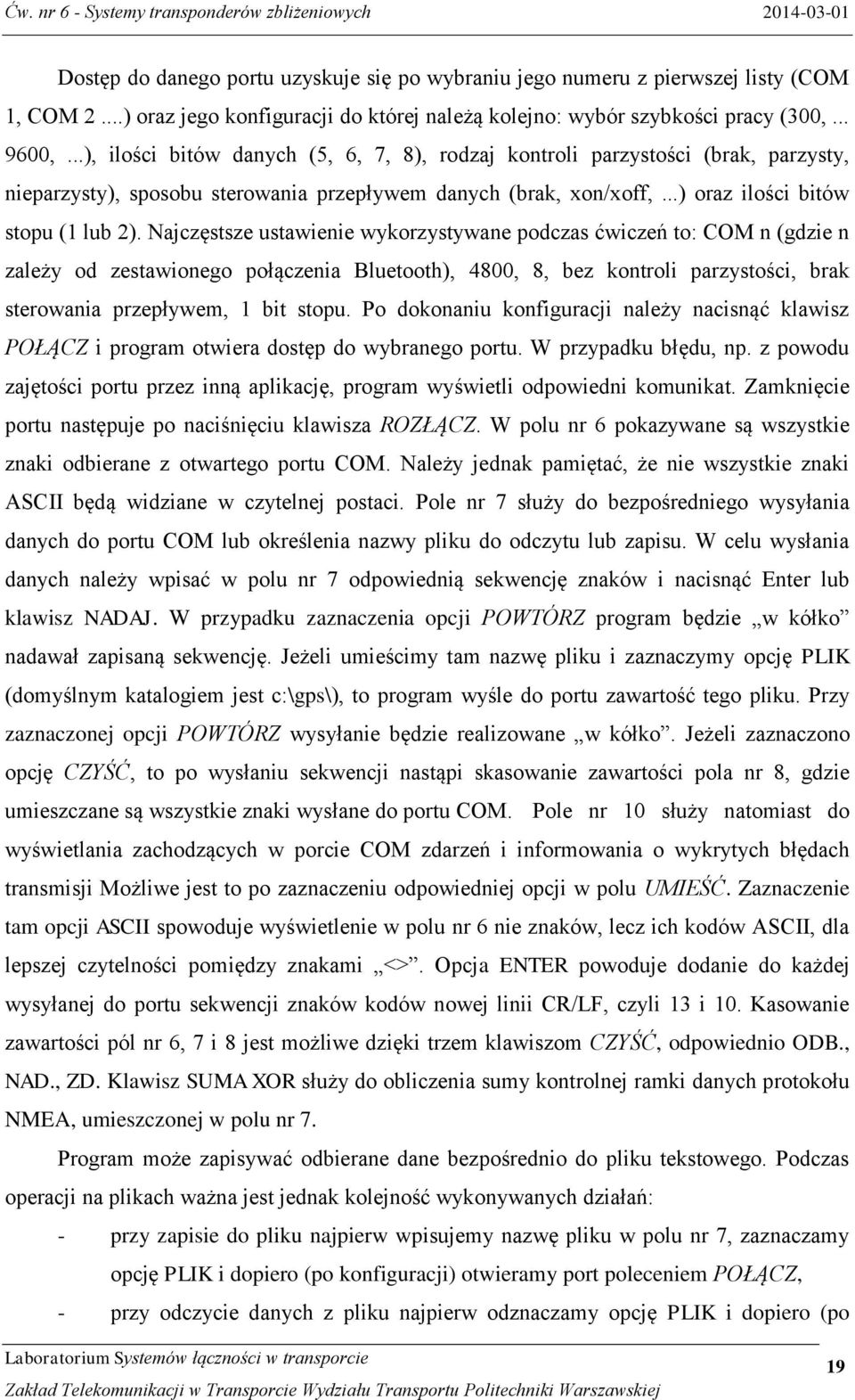 Najczęstsze ustawienie wykorzystywane podczas ćwiczeń to: COM n (gdzie n zależy od zestawionego połączenia Bluetooth), 4800, 8, bez kontroli parzystości, brak sterowania przepływem, 1 bit stopu.