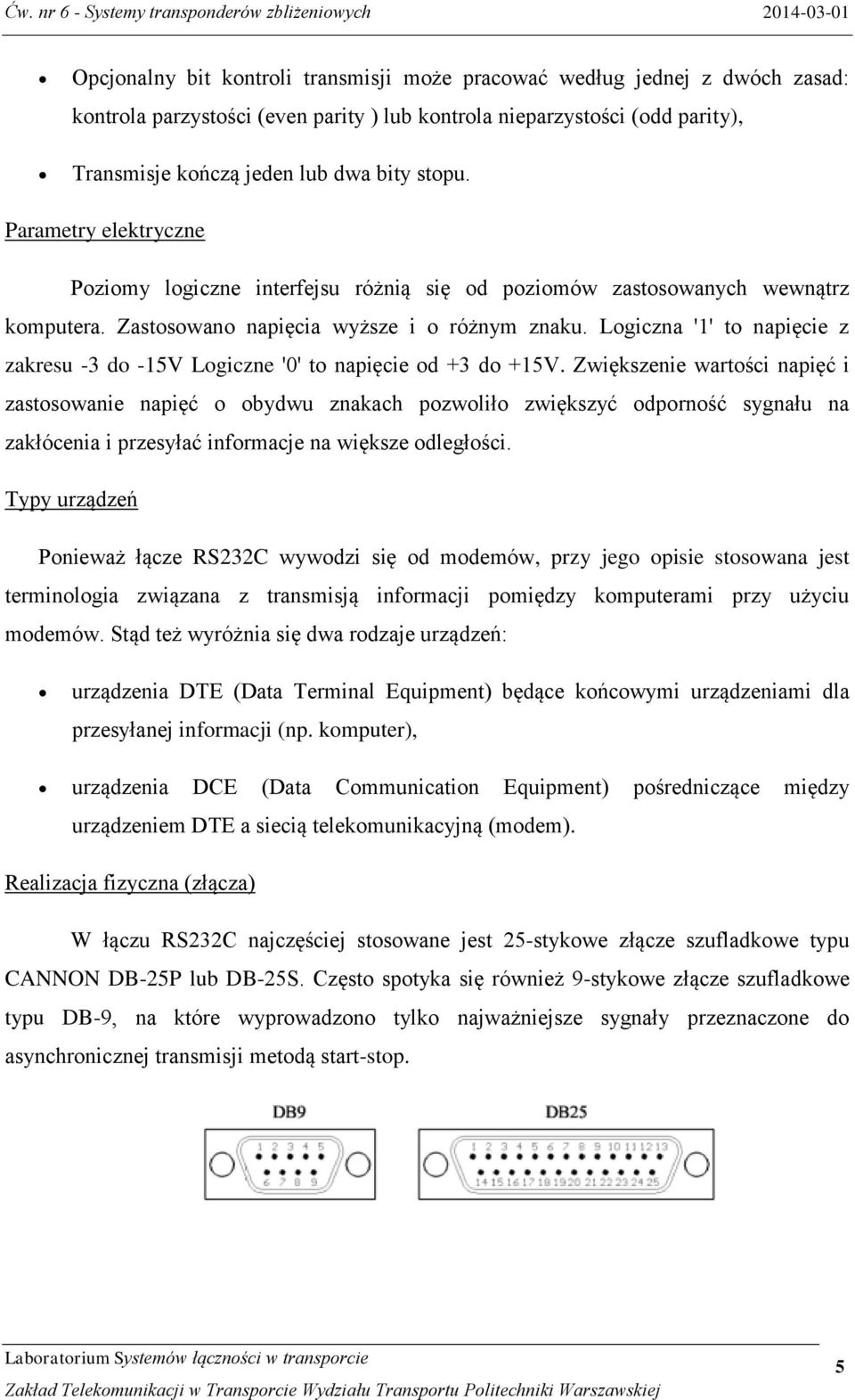 Logiczna '1' to napięcie z zakresu -3 do -15V Logiczne '0' to napięcie od +3 do +15V.