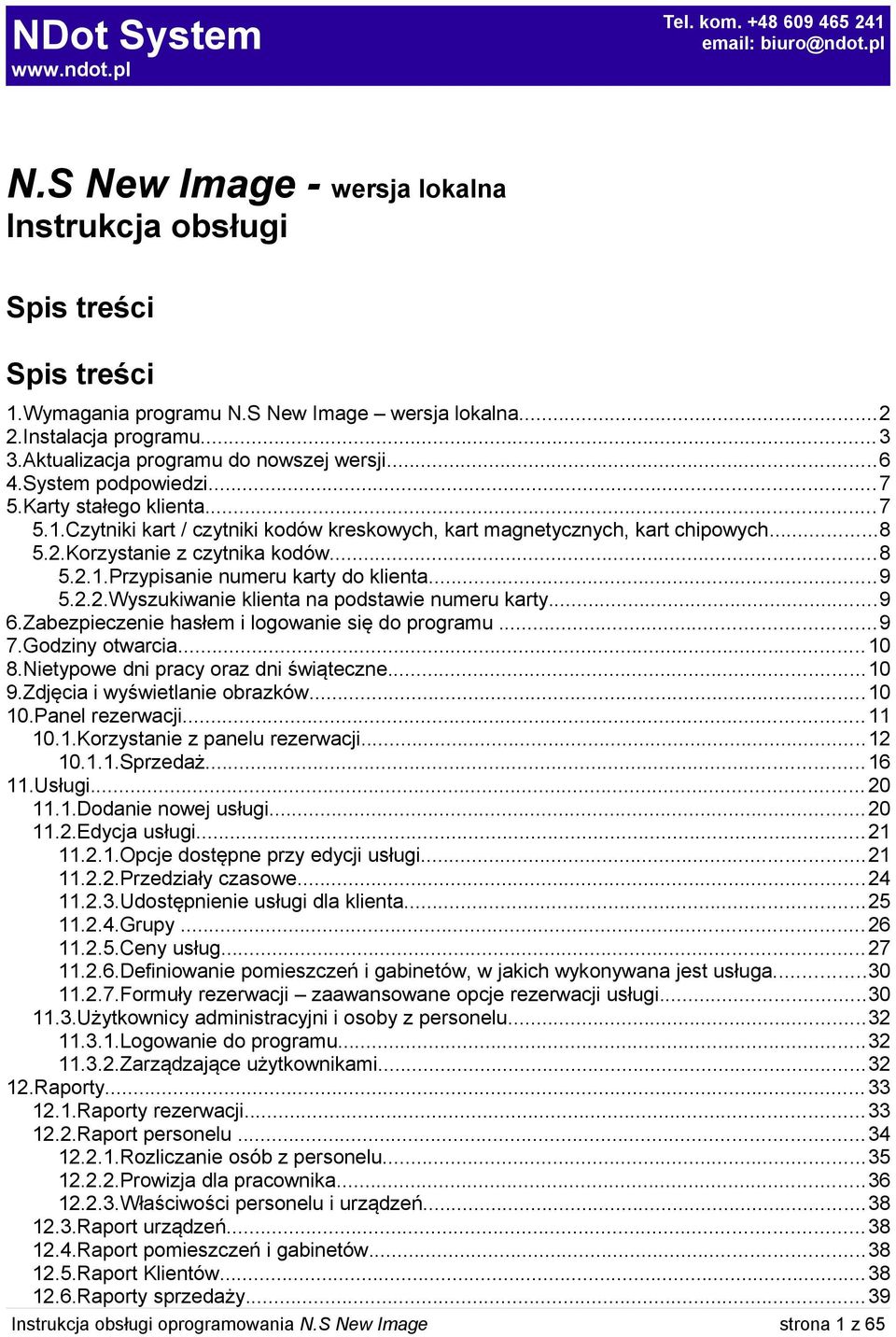 ..9 5.2.2.Wyszukiwanie klienta na podstawie numeru karty...9 6.Zabezpieczenie hasłem i logowanie się do programu...9 7.Godziny otwarcia... 10 8.Nietypowe dni pracy oraz dni świąteczne...10 9.