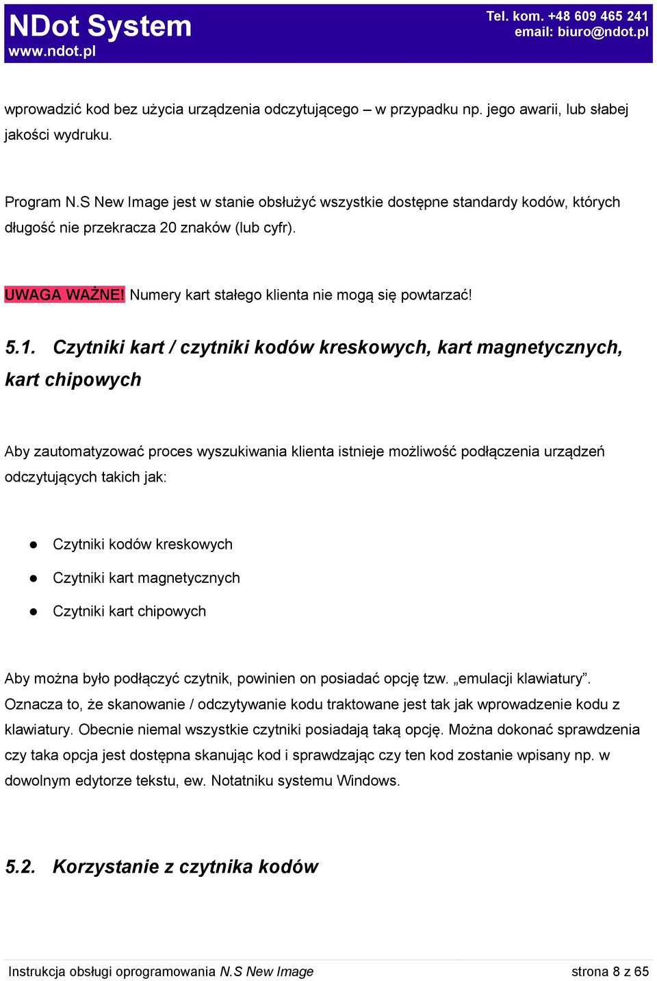 Czytniki kart / czytniki kodów kreskowych, kart magnetycznych, kart chipowych Aby zautomatyzować proces wyszukiwania klienta istnieje możliwość podłączenia urządzeń odczytujących takich jak: Czytniki