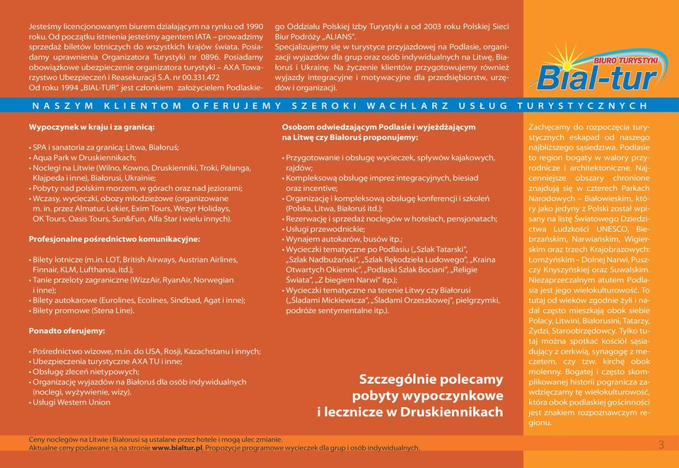 472 Od roku 1994 BIAL-TUR jest członkiem założycielem Podlaskiego Oddziału Polskiej Izby Turystyki a od 2003 roku Polskiej Sieci Biur Podróży ALIANS.