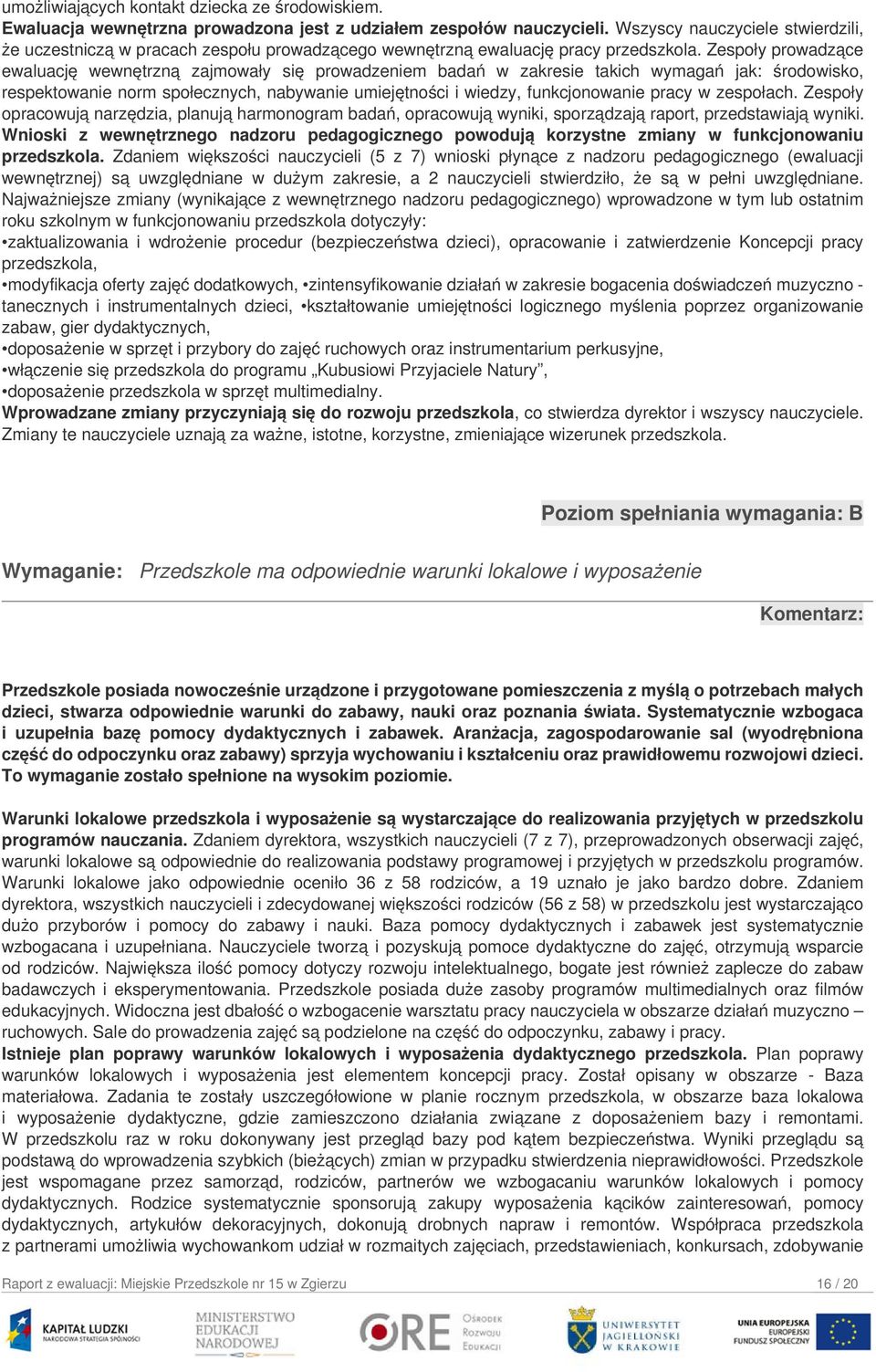 Zespoły prowadzące ewaluację wewnętrzną zajmowały się prowadzeniem badań w zakresie takich wymagań jak: środowisko, respektowanie norm społecznych, nabywanie umiejętności i wiedzy, funkcjonowanie