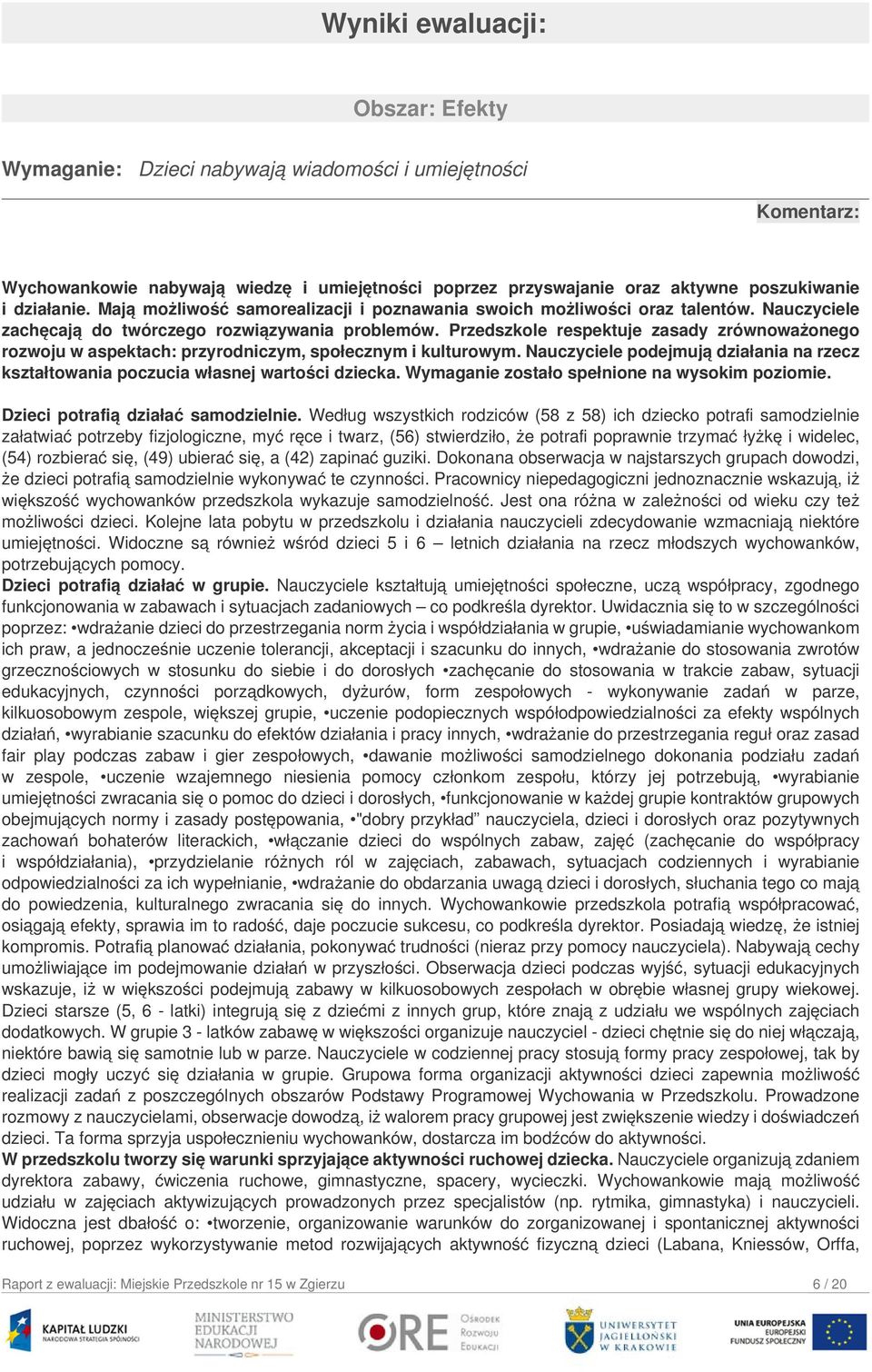 Przedszkole respektuje zasady zrównoważonego rozwoju w aspektach: przyrodniczym, społecznym i kulturowym. Nauczyciele podejmują działania na rzecz kształtowania poczucia własnej wartości dziecka.