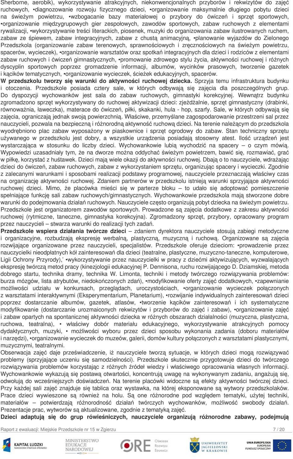 rywalizacji, wykorzystywanie treści literackich, piosenek, muzyki do organizowania zabaw ilustrowanych ruchem, zabaw ze śpiewem, zabaw integracyjnych, zabaw z chustą animacyjną, planowanie wyjazdów