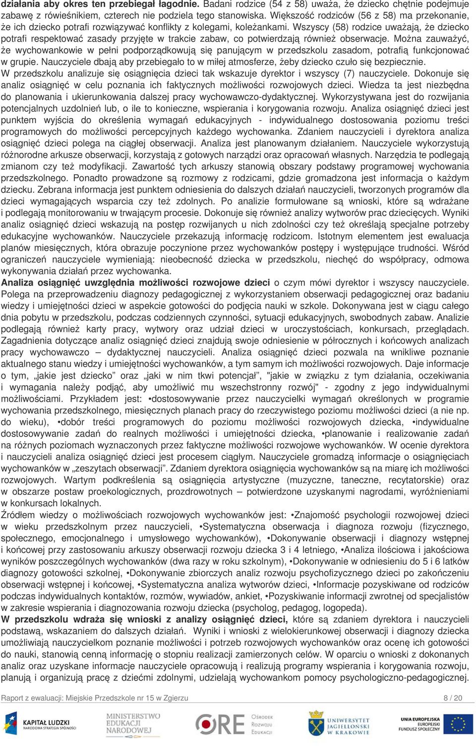 Wszyscy (58) rodzice uważają, że dziecko potrafi respektować zasady przyjęte w trakcie zabaw, co potwierdzają również obserwacje.