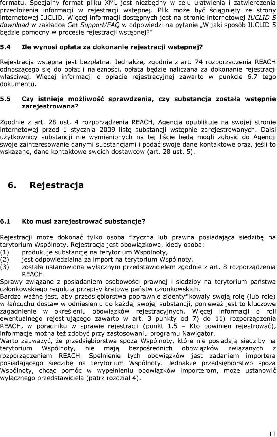 Rejestracja wstępna jest bezpłatna. Jednakże, zgodnie z art. 74 rozporządzenia REACH odnoszącego się do opłat i nalezności, opłata będzie naliczana za dokonanie rejestracji właściwej.