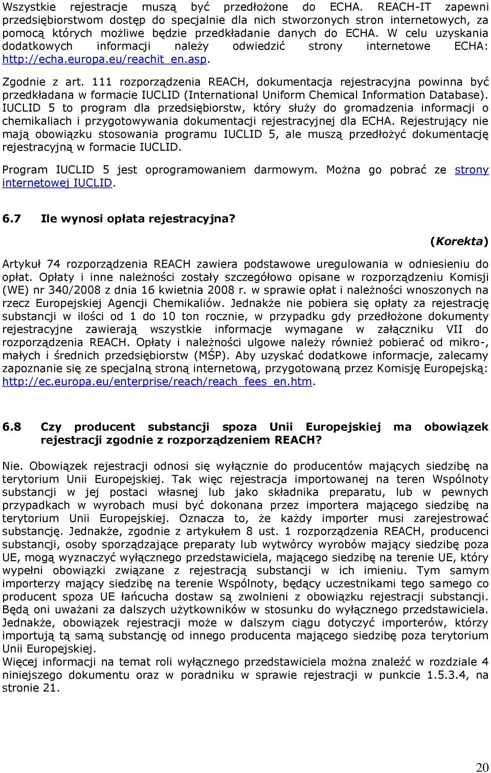 W celu uzyskania dodatkowych informacji należy odwiedzić strony internetowe ECHA: http://echa.europa.eu/reachit_en.asp. Zgodnie z art.