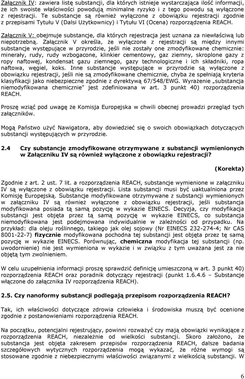 Załącznik V: obejmuje substancje, dla których rejestracja jest uznana za niewłaściwą lub niepotrzebną.