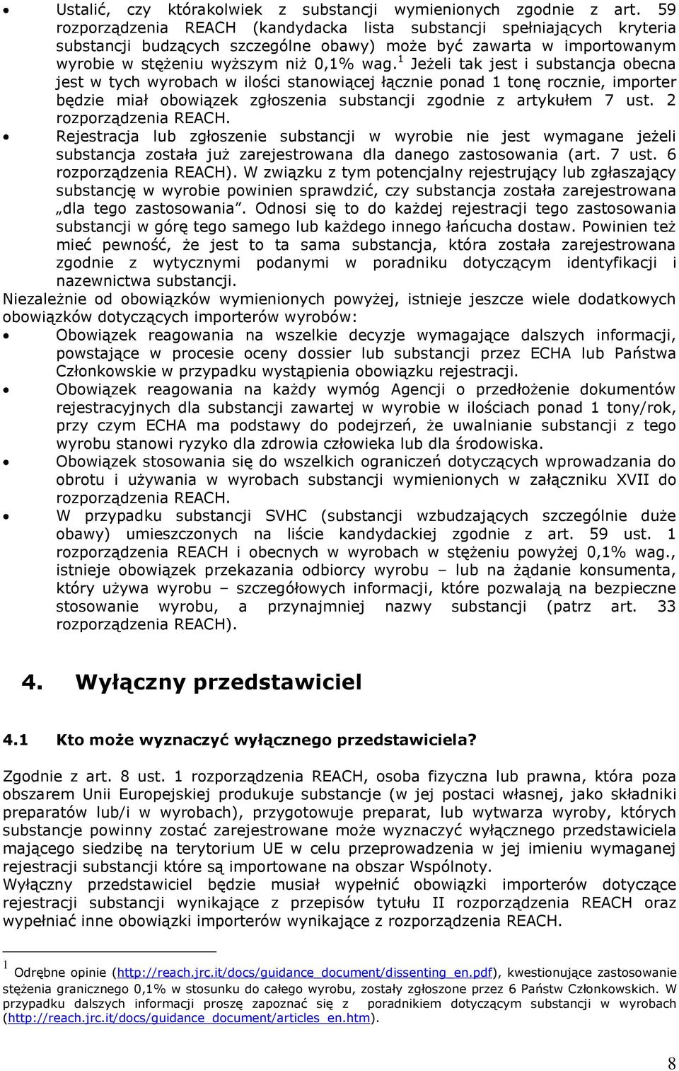 1 Jeżeli tak jest i substancja obecna jest w tych wyrobach w ilości stanowiącej łącznie ponad 1 tonę rocznie, importer będzie miał obowiązek zgłoszenia substancji zgodnie z artykułem 7 ust.