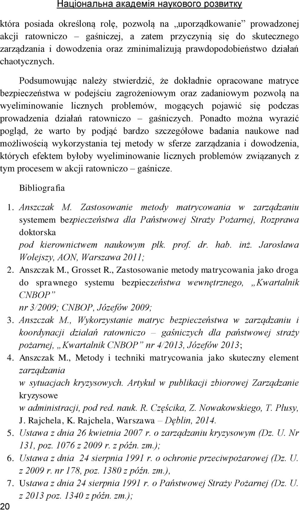 Podsumowując należy stwierdzić, że dokładnie opracowane matryce bezpieczeństwa w podejściu zagrożeniowym oraz zadaniowym pozwolą na wyeliminowanie licznych problemów, mogących pojawić się podczas