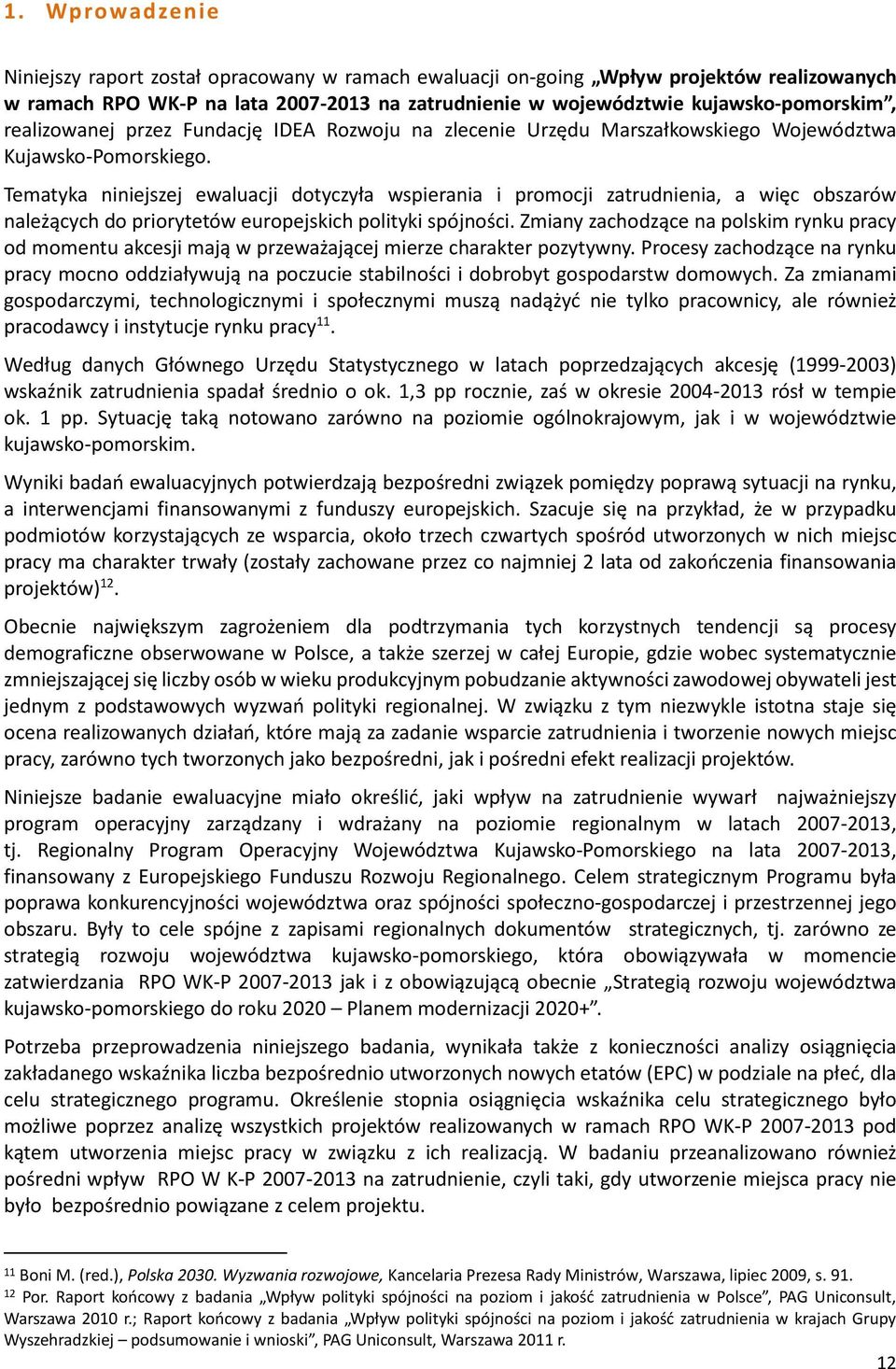 Tematyka niniejszej ewaluacji dotyczyła wspierania i promocji zatrudnienia, a więc obszarów należących do priorytetów europejskich polityki spójności.