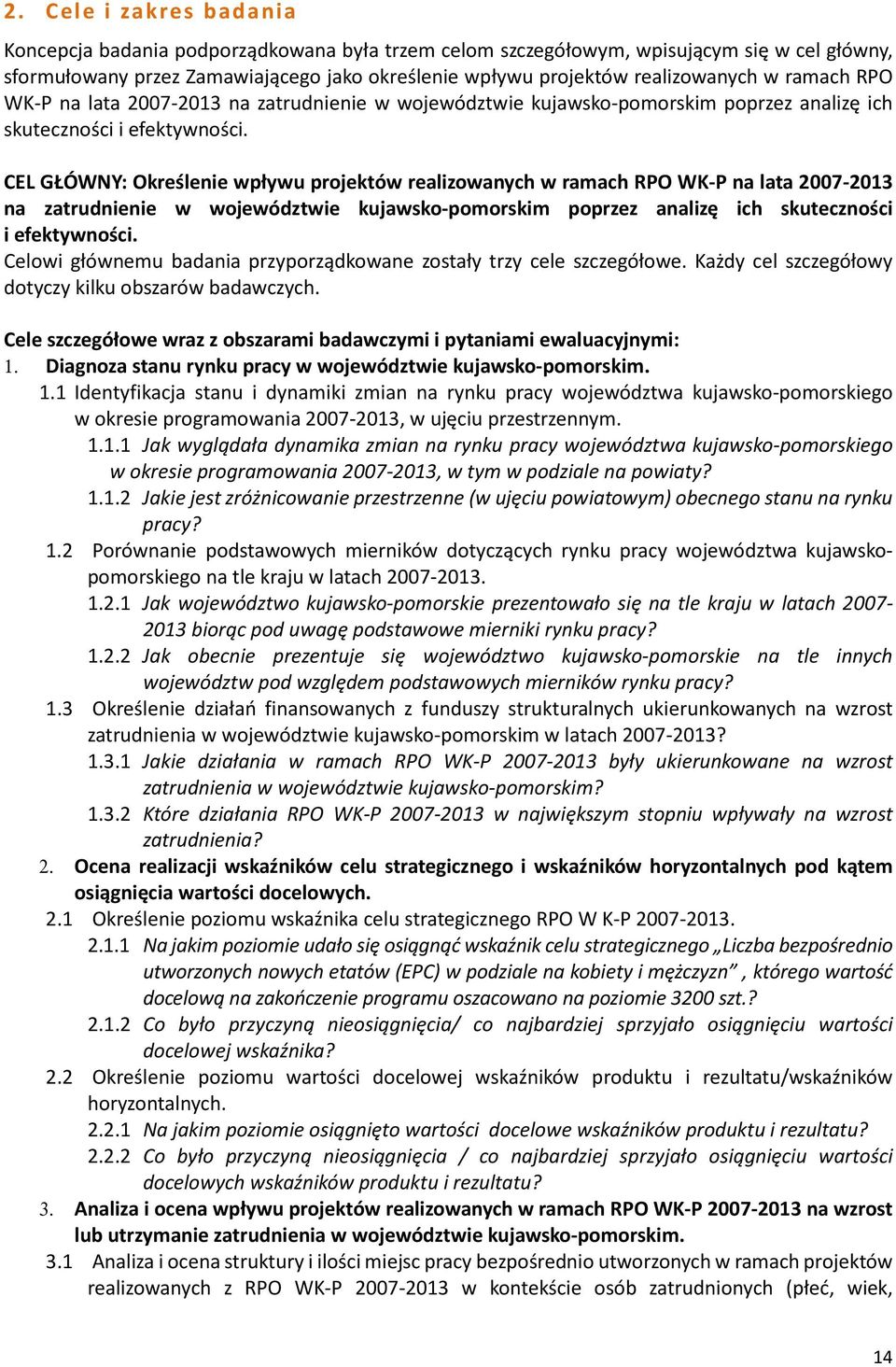 CEL GŁÓWNY: Określenie wpływu projektów realizowanych  Celowi głównemu badania przyporządkowane zostały trzy cele szczegółowe. Każdy cel szczegółowy dotyczy kilku obszarów badawczych.