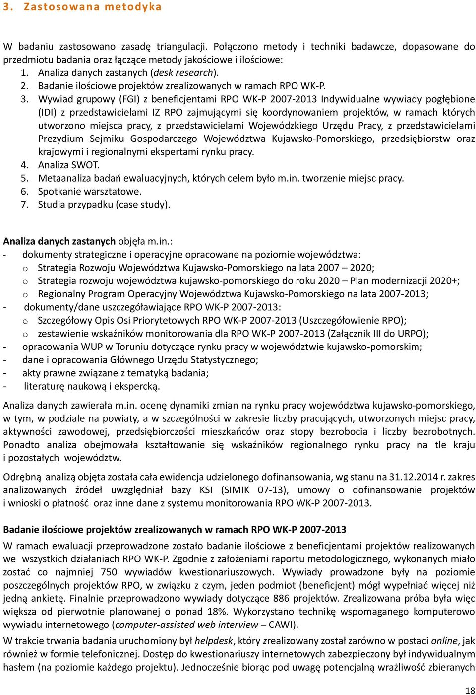 Wywiad grupowy (FGI) z beneficjentami RPO WK-P 2007-2013 Indywidualne wywiady pogłębione (IDI) z przedstawicielami IZ RPO zajmującymi się koordynowaniem projektów, w ramach których utworzono miejsca