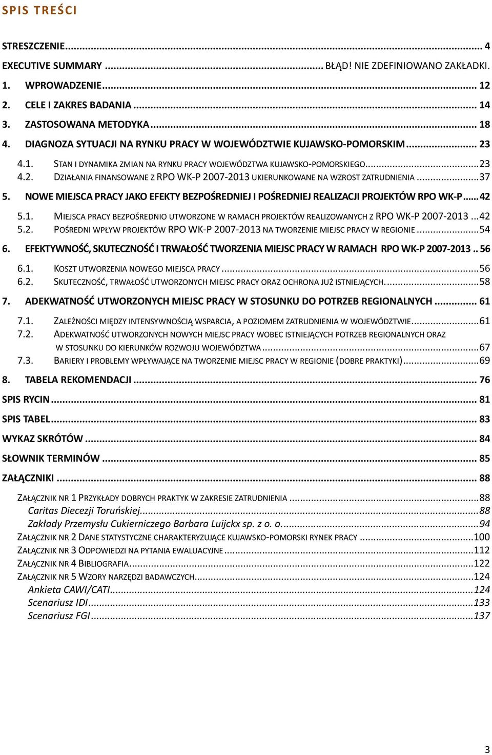 .. 37 5. NOWE MIEJSCA PRACY JAKO EFEKTY BEZPOŚREDNIEJ I POŚREDNIEJ REALIZACJI PROJEKTÓW RPO WK-P... 42 5.1. MIEJSCA PRACY BEZPOŚREDNIO UTWORZONE W RAMACH PROJEKTÓW REALIZOWANYCH Z RPO WK-P 2007-2013.