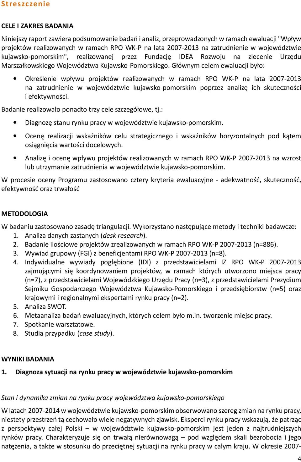 Głównym celem ewaluacji było: Określenie wpływu projektów realizowanych w ramach RPO WK-P na lata 2007-2013 na zatrudnienie w województwie kujawsko-pomorskim poprzez analizę ich skuteczności i