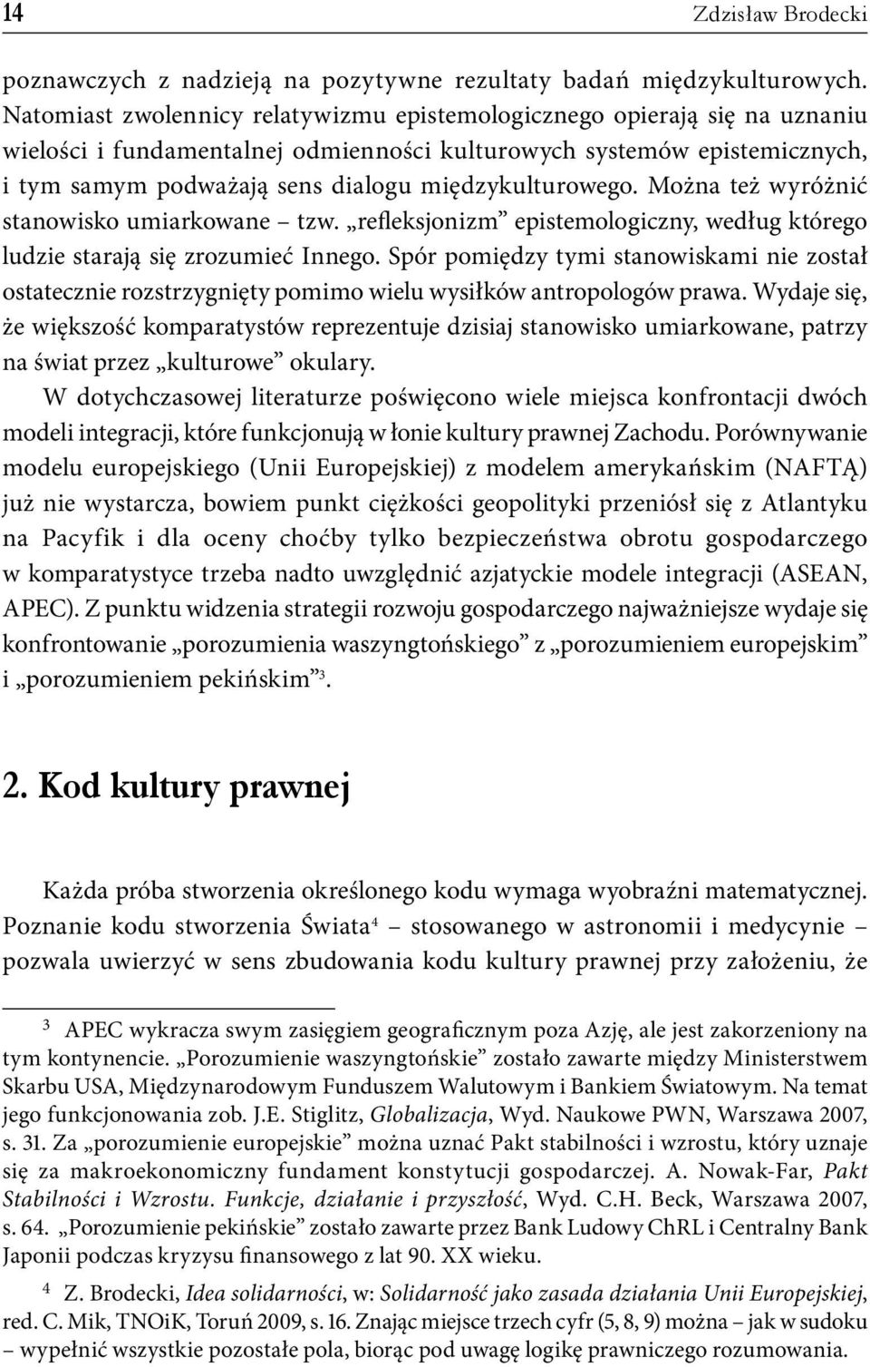 międzykulturowego. Można też wyróżnić stanowisko umiarkowane tzw. refleksjonizm epistemologiczny, według którego ludzie starają się zrozumieć Innego.