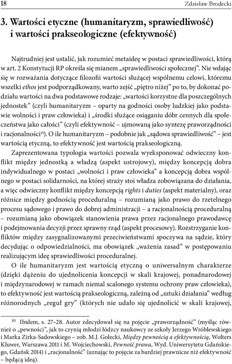 Nie wdając się w rozważania dotyczące filozofii wartości służącej wspólnemu celowi, któremu wszelki ethos jest podporządkowany, warto zejść piętro niżej po to, by dokonać podziału wartości na dwa