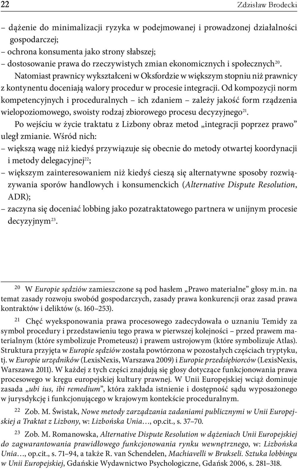 Od kompozycji norm kompetencyjnych i proceduralnych ich zdaniem zależy jakość form rządzenia wielopoziomowego, swoisty rodzaj zbiorowego procesu decyzyjnego 21.