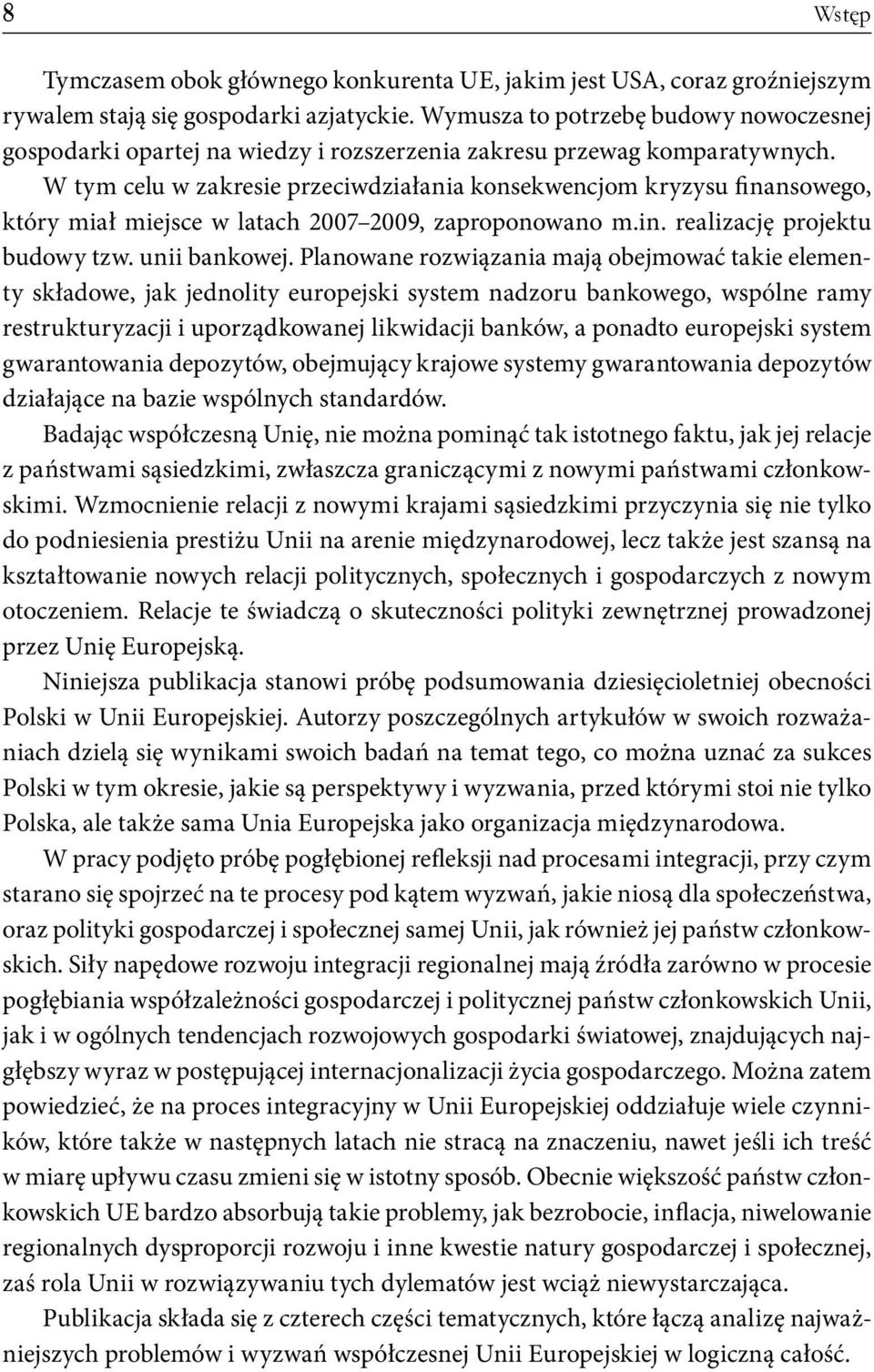 W tym celu w zakresie przeciwdziałania konsekwencjom kryzysu finansowego, który miał miejsce w latach 2007 2009, zaproponowano m.in. realizację projektu budowy tzw. unii bankowej.