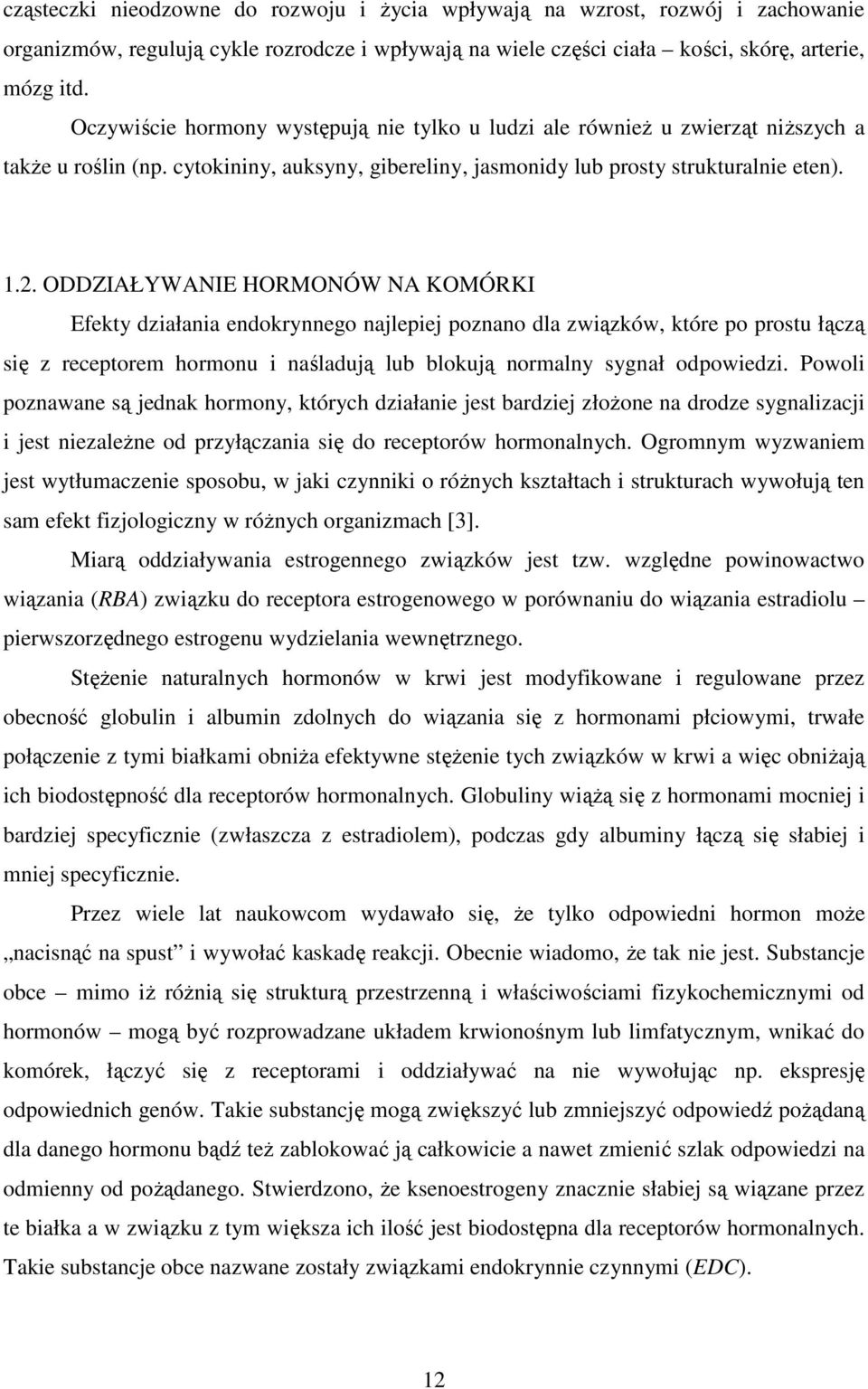 ODDZIAŁYWANIE HORMONÓW NA KOMÓRKI Efekty działania endokrynnego najlepiej poznano dla związków, które po prostu łączą się z receptorem hormonu i naśladują lub blokują normalny sygnał odpowiedzi.