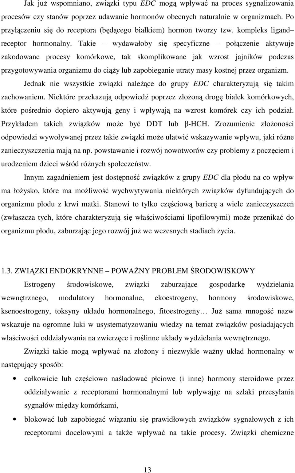 Takie wydawałoby się specyficzne połączenie aktywuje zakodowane procesy komórkowe, tak skomplikowane jak wzrost jajników podczas przygotowywania organizmu do ciąŝy lub zapobieganie utraty masy