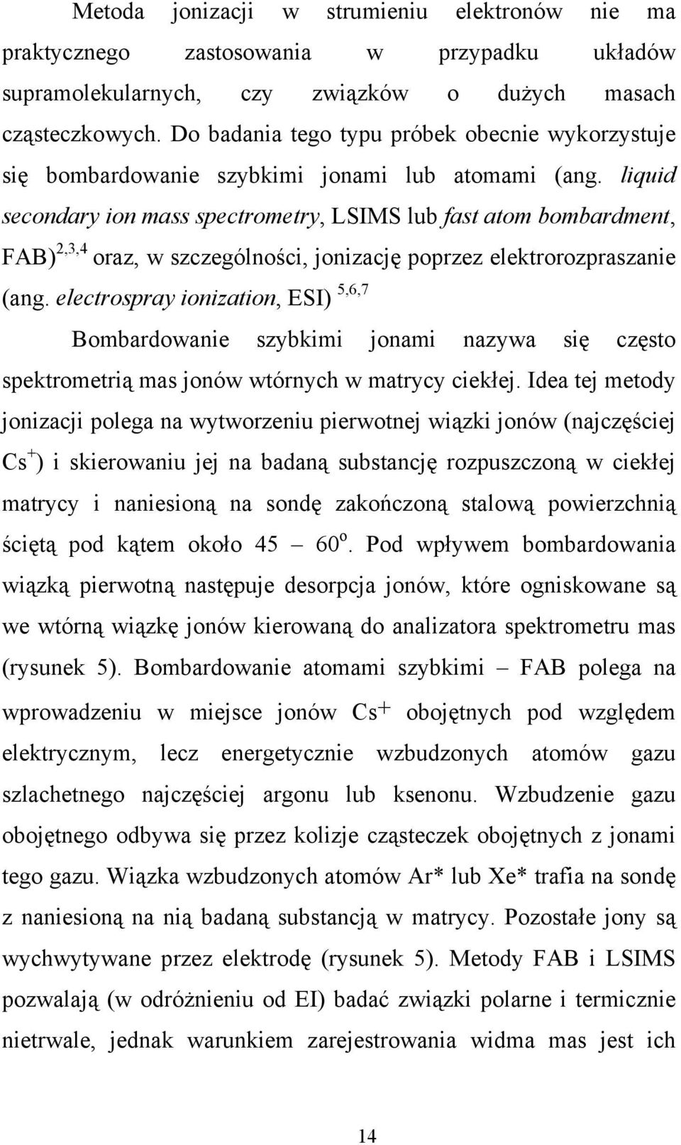 liquid secondary ion mass spectrometry, LSIMS lub fast atom bombardment, FAB) 2,3,4 oraz, w szczególności, jonizację poprzez elektrorozpraszanie (ang.