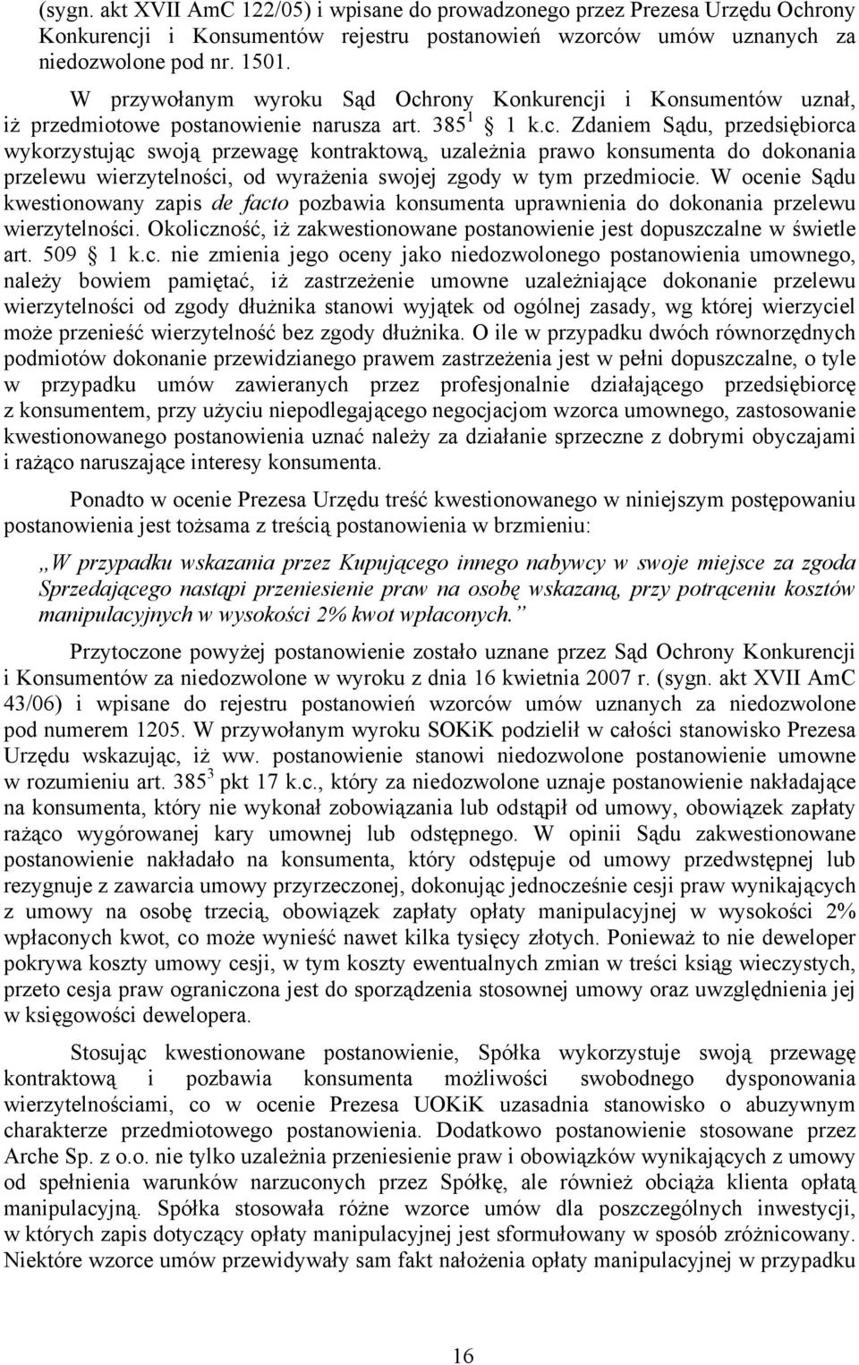 rony Konkurencji i Konsumentów uznał, iż przedmiotowe postanowienie narusza art. 385 1 1 k.c. Zdaniem Sądu, przedsiębiorca wykorzystując swoją przewagę kontraktową, uzależnia prawo konsumenta do dokonania przelewu wierzytelności, od wyrażenia swojej zgody w tym przedmiocie.