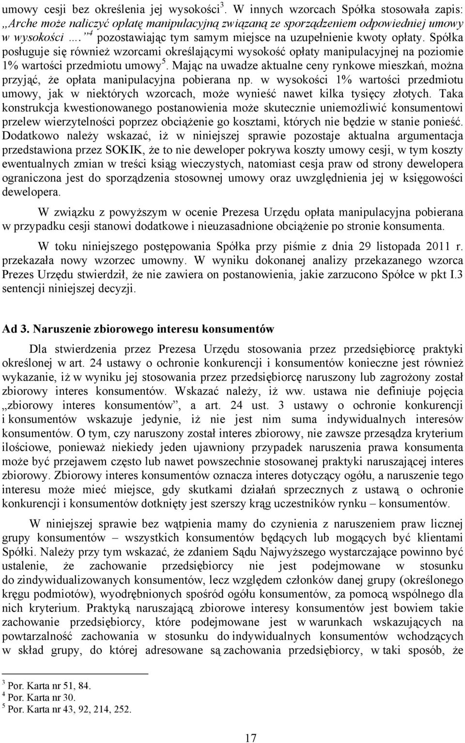 Mając na uwadze aktualne ceny rynkowe mieszkań, można przyjąć, że opłata manipulacyjna pobierana np.