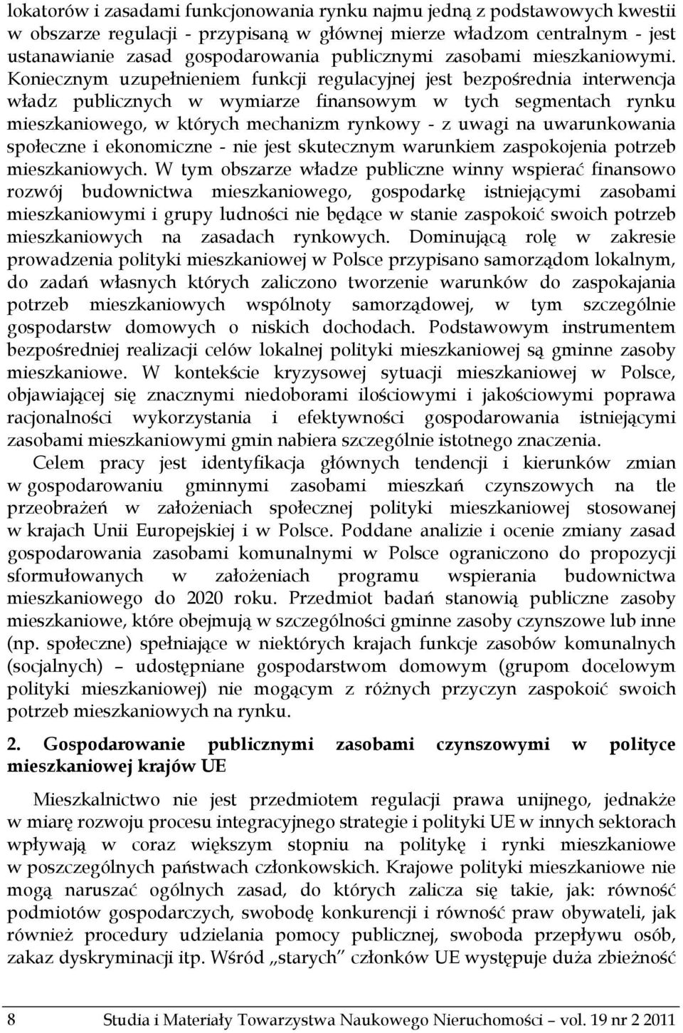 Koniecznym uzupełnieniem funkcji regulacyjnej jest bezpośrednia interwencja władz publicznych w wymiarze finansowym w tych segmentach rynku mieszkaniowego, w których mechanizm rynkowy - z uwagi na