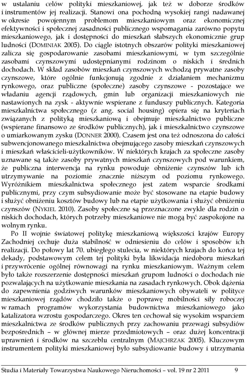 mieszkaniowego, jak i dostępności do mieszkań słabszych ekonomicznie grup ludności (DOMINIAK 2005).