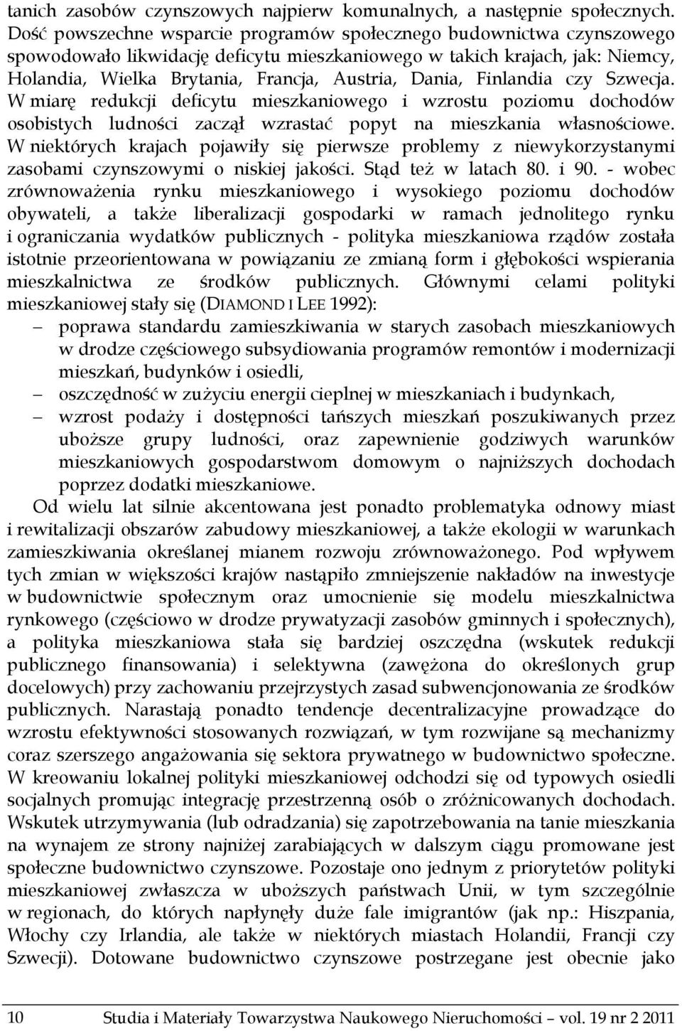 Dania, Finlandia czy Szwecja. W miarę redukcji deficytu mieszkaniowego i wzrostu poziomu dochodów osobistych ludności zaczął wzrastać popyt na mieszkania własnościowe.