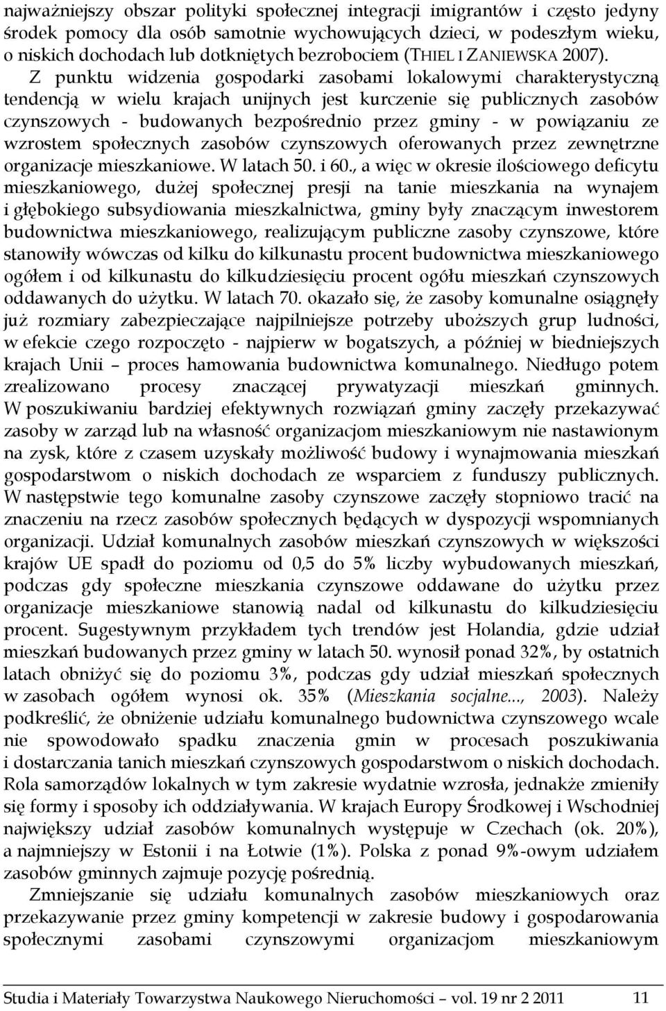 Z punktu widzenia gospodarki zasobami lokalowymi charakterystyczną tendencją w wielu krajach unijnych jest kurczenie się publicznych zasobów czynszowych - budowanych bezpośrednio przez gminy - w