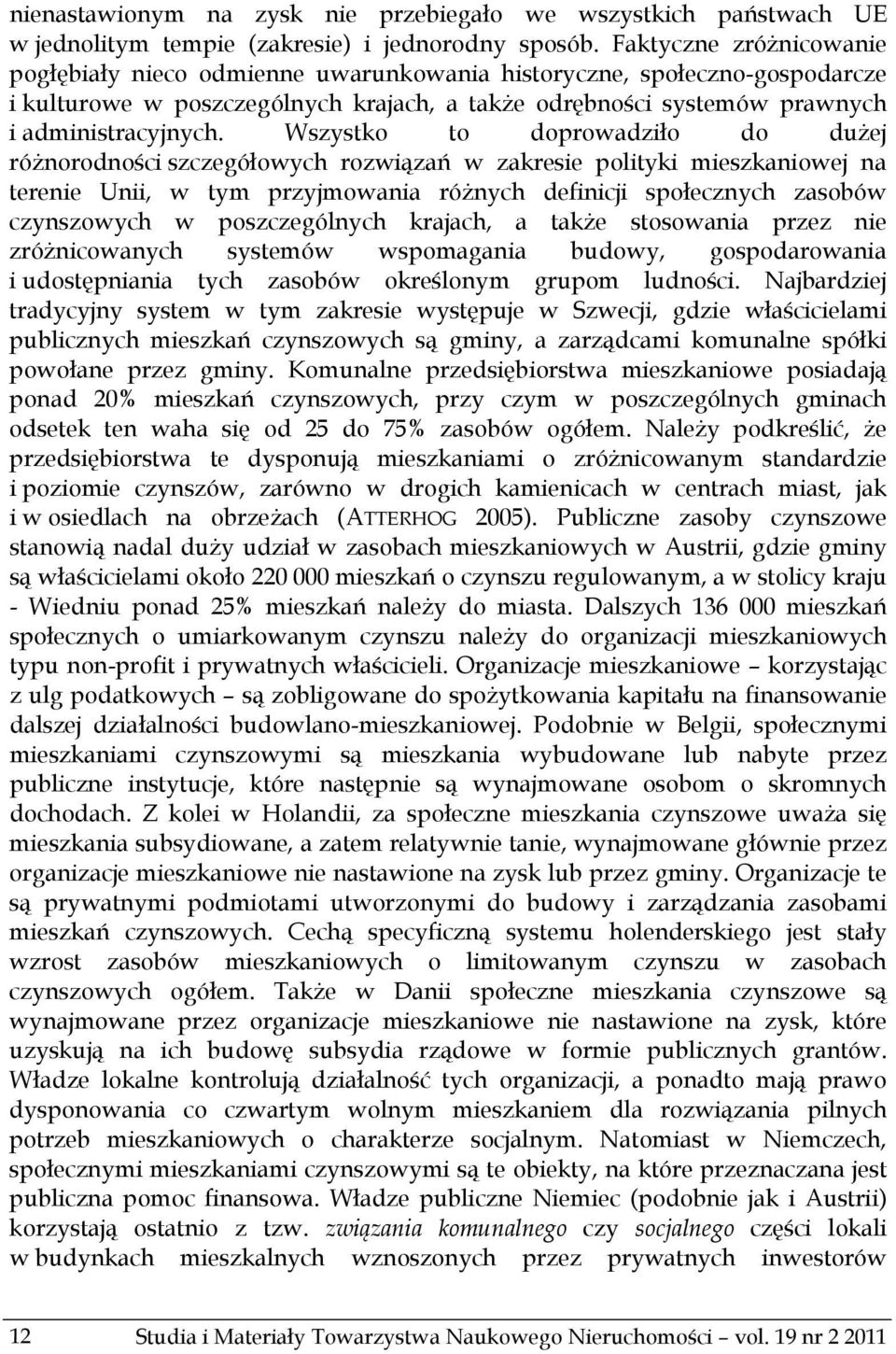 Wszystko to doprowadziło do dużej różnorodności szczegółowych rozwiązań w zakresie polityki mieszkaniowej na terenie Unii, w tym przyjmowania różnych definicji społecznych zasobów czynszowych w