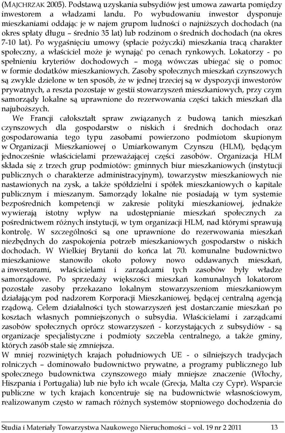 Po wygaśnięciu umowy (spłacie pożyczki) mieszkania tracą charakter społeczny, a właściciel może je wynająć po cenach rynkowych.