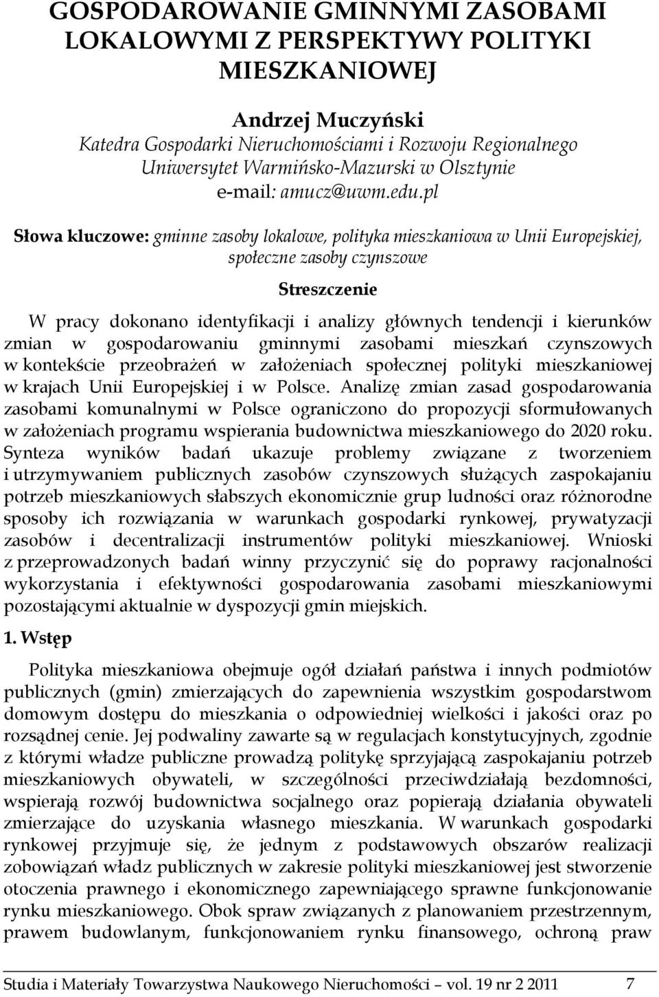 pl Słowa kluczowe: gminne zasoby lokalowe, polityka mieszkaniowa w Unii Europejskiej, społeczne zasoby czynszowe Streszczenie W pracy dokonano identyfikacji i analizy głównych tendencji i kierunków