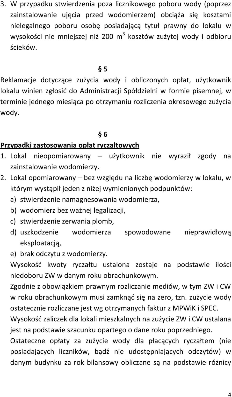 5 Reklamacje dotyczące zużycia wody i obliczonych opłat, użytkownik lokalu winien zgłosid do Administracji Spółdzielni w formie pisemnej, w terminie jednego miesiąca po otrzymaniu rozliczenia