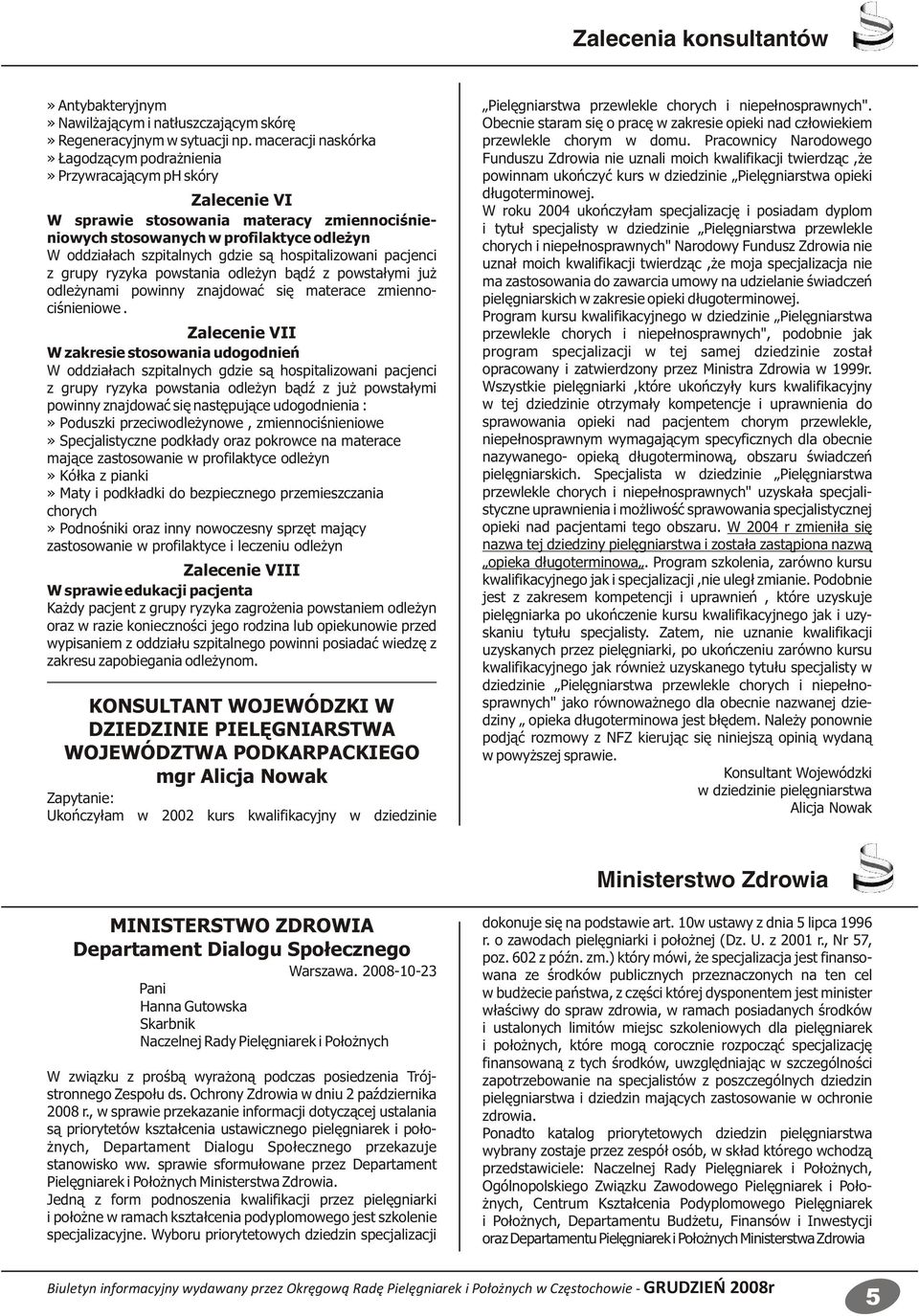 są hospitalizowani pacjenci z grupy ryzyka powstania odleżyn bądź z powstałymi już odleżynami powinny znajdować się materace zmiennociśnieniowe.