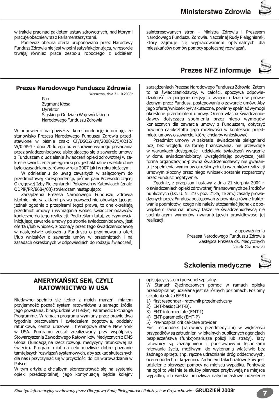 Zdrowia i Prezesem Narodowego Funduszu Zdrowia. Naczelnej Rudy Pielęgniarek, który zajmuje się wypracowaniem optymalnych dla mieszkańców domów pomocy społecznej rozwiązań.