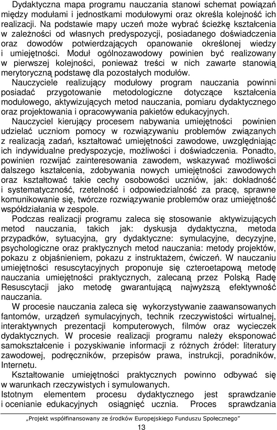 Moduł ogólnozawodowy powinien być realizowany w pierwszej kolejności, poniewaŝ treści w nich zawarte stanowią merytoryczną podstawę dla pozostałych modułów.