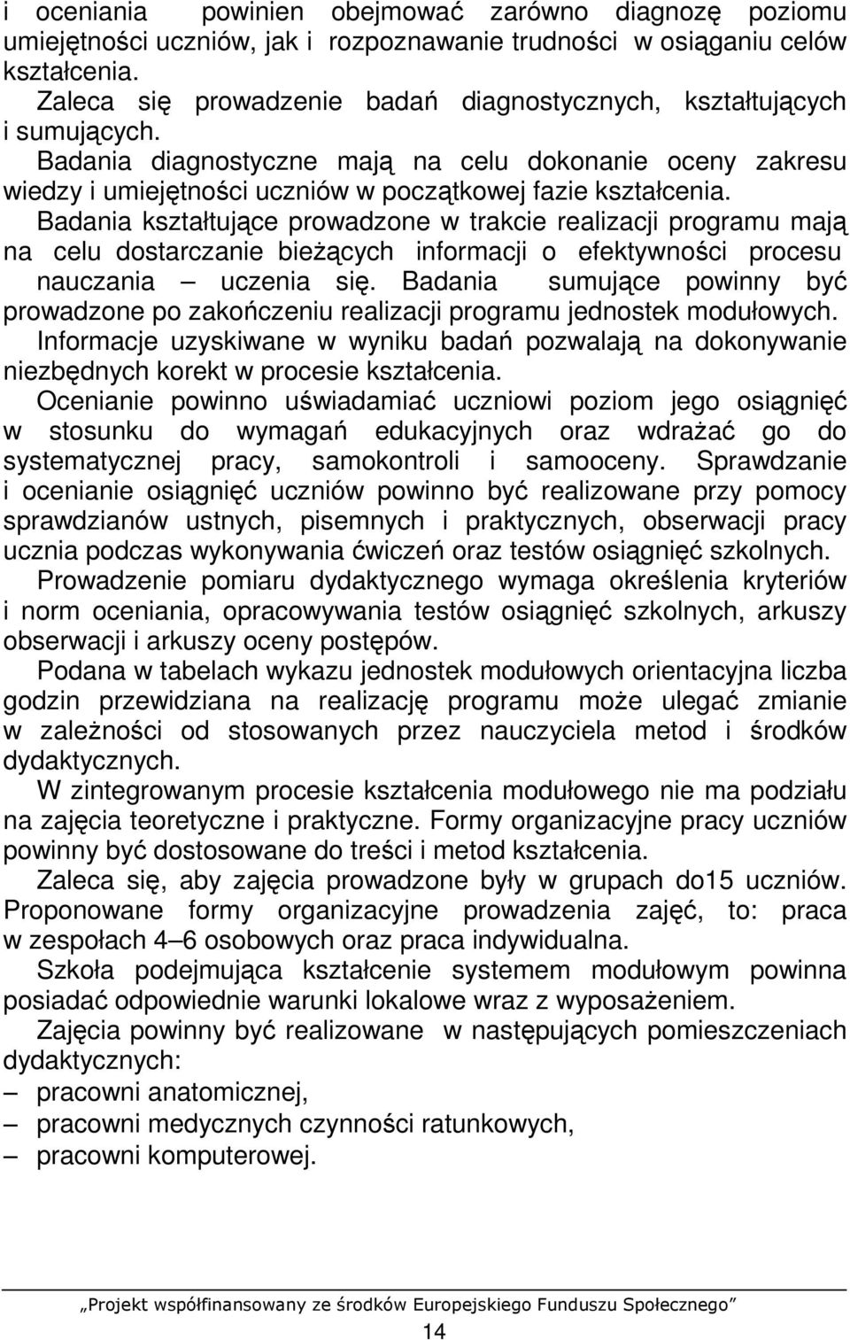 Badania kształtujące prowadzone w trakcie realizacji programu mają na celu dostarczanie bieŝących informacji o efektywności procesu nauczania uczenia się.