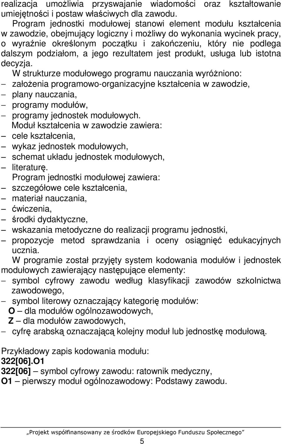 dalszym podziałom, a jego rezultatem jest produkt, usługa lub istotna decyzja.